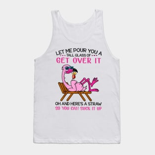 Flamingo Let Me Pour You A Tall Glass Of Get Over It Oh And Here’s A Straw So You Can Suck It Up shirt Tank Top